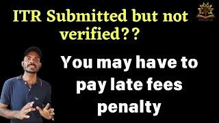 ITR submitted but not verified then you may have to late fees penalty