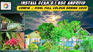 Install Gcam 8.1 BSG Android + Config  Pixel Full Colour Bening 2025, Asli Hasil Bagus Banget