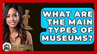 What Are the Main Types of Museums? - Inside Museum Walls