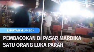 Pembacokan di Pasar Mardika Satu Orang Luka Parah | Liputan 6 Ambon