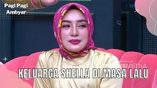 Cerita Masa Lalu Shella Saukia Bersama Dengan Keluarganya | PAGI PAGI AMBYAR (12/8/22) P2