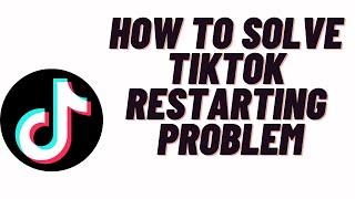 how to solve tiktok restarting problem,why does my tiktok keep stopping