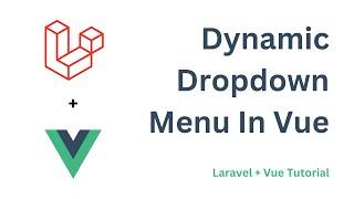 Dynamic Dropdown Menu In Vue | Laravel + Vue Tutorial | Knowledge Thrusters