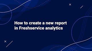 How to Create a New Report in Freshservice Analytics
