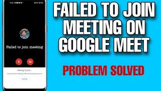 Failed to join meeting in Google meet app problem solved