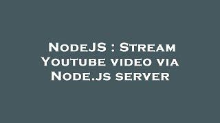 NodeJS : Stream Youtube video via Node.js server