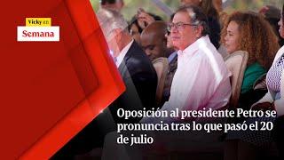 OPOSICIÓN al presidente Petro se pronuncia tras lo que pasó el 20 de julio | Vicky en Semana