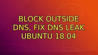 block outside dns, fix dns leak ubuntu 18.04 (3 Solutions!!)