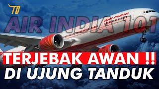 Terjebak dalam Awan & Kegagalan Kokpit, Putus asa di ujung tanduk !!! Air India 101