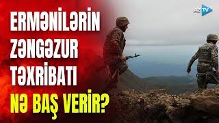 TƏCİLİ! Ermənilər yenidən silaha əl atdı: Zəngəzurda GƏRGİNLİK - NƏ BAŞ VERİR?