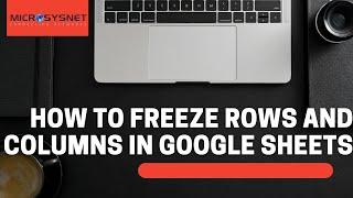 How to Freeze Rows and Columns in Google Sheets | Microsysnet | Managed Remote Online PC Support