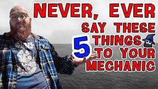 5 things to NEVER say to your auto mechanic! CAR WIZARD knows after 20+ years! Save you tons of $$$