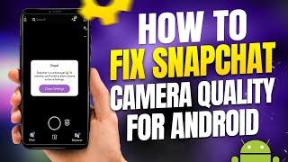 How To Fix Snapchat Camera Quality On Android (EASY WAY!)