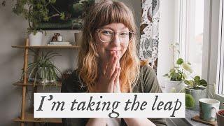 I'm Taking The Leap | A Full-Time Creative & Slow Life