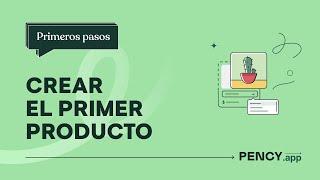 Pency - Cómo crear tu primer producto