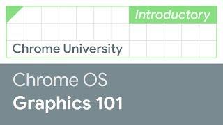 Chrome OS Graphics 101 (Chrome University 2019)