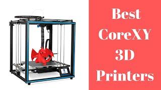 6 Best CoreXY 3D Printers In 2023