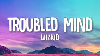 Wizkid - Troubled Mind (Lyrics)