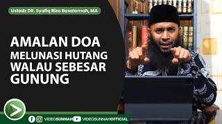 AMALAN DOA MELUNASI HUTANG WALAU SEBESAR GUNUNG - USTADZ SYAFIQ RIZA BASALAMAH