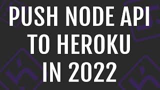 Create and Push NodeJS API Onto Heroku *UPDATED FOR 2022*