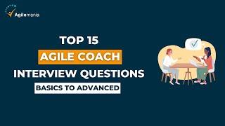 Top 15 Agile Coach Interview Questions with Answers | Basics To Advanced | Agilemania