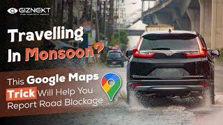 Travelling In Monsoon: This Google Maps Trick Will Help You Report Road Blockage || Giznext.com