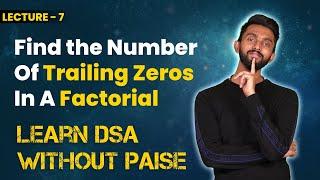 Find the Number Of Trailing Zeros In A Factorial | FREE DSA Course in JAVA | Lecture 7