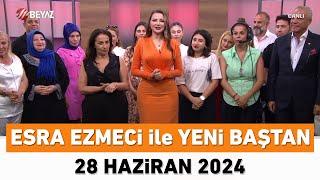 Esra Ezmeci ile Yeni Baştan 28 Haziran 2024 / SEZON FİNALİ