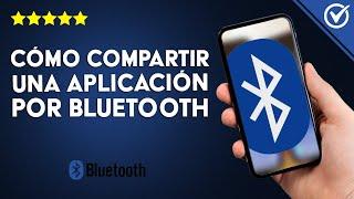 ¿Cómo compartir una aplicación de mi ANDROID por Bluetooth? - Guía completa