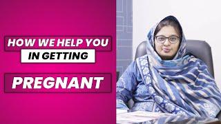 HOW WE HELP YOU IN GETTING PREGNANT - BEST FERTILITY CENTER IN KARACHI