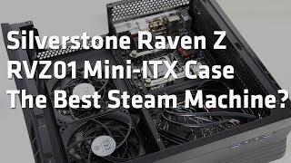 Silverstone Raven Z RVZ01 Mini-ITX Case - The Steam Machine Chassis