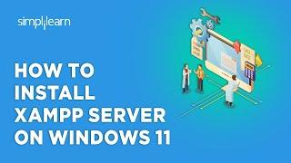 How To Install XAMPP Server On Windows 11 | XAMPP Installation On Windows 11 | Simplilearn