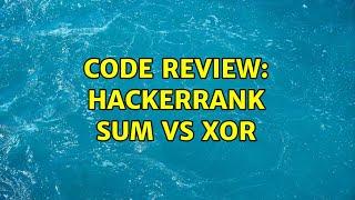 Code Review: Hackerrank Sum vs XoR