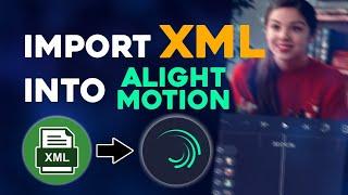 How to import XML file in ALIGHT MOTION tutorial