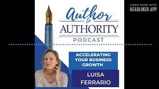 Author to Authority - Ep 332 - Accelerating Your Business Growth With Luisa Ferrario