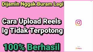 Cara Upload Video Reels Instagram Tidak Terpotong/Pecah/Buram