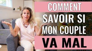 Comment SAVOIR SI MON COUPLE VA MAL ? 5 signes qui ne trompent pas !