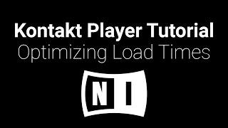 Kontakt Tutorial: Optimizing Load Times [Instruments/Presets]