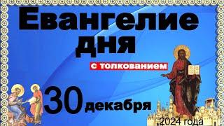 Евангелие дня с толкованием и наставление святых отцов 30 декабря   2024