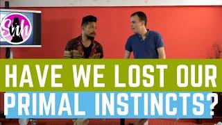 Have we lost our PRIMAL INSTINCTS?