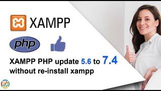 XAMPP PHP 5.6 to 7.4 update without re-install xampp in windows OS