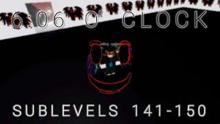 6:06 o' clock Sublevels 141-150 | VIDEO PART 2