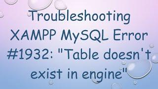 Troubleshooting XAMPP MySQL Error #1932: "Table doesn't exist in engine"