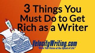 Three Things You Must Do to Get Rich as a Writer