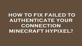 How to fix failed to authenticate your connection minecraft hypixel?