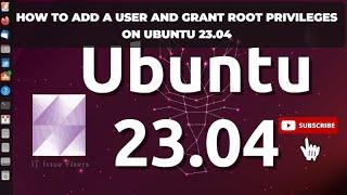 How To Add a User and Grant Root Privileges on Ubuntu 23.04