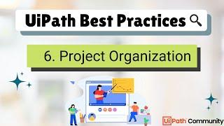 6. UiPath RPA Developer Best Practices | Project Organization | RPA Projects UiPath