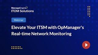 [Webinar] Elevate Your ITSM with OpManager's Real-Time Network Monitoring