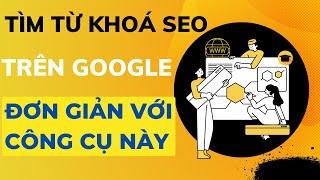 Cách tìm kiếm từ khoá trên Google | Cách tìm từ khóa SEO cực kỳ đơn giản với công cụ này