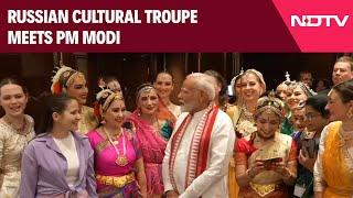 PM Modi In Russia | Russian Cultural Troupe Meets PM Modi